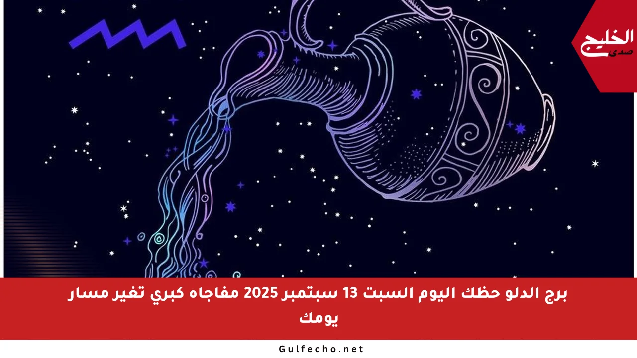 برج الدلو حظك اليوم السبت 13 سبتمبر 2025 مفاجأة كبرى تغير مسار يومك